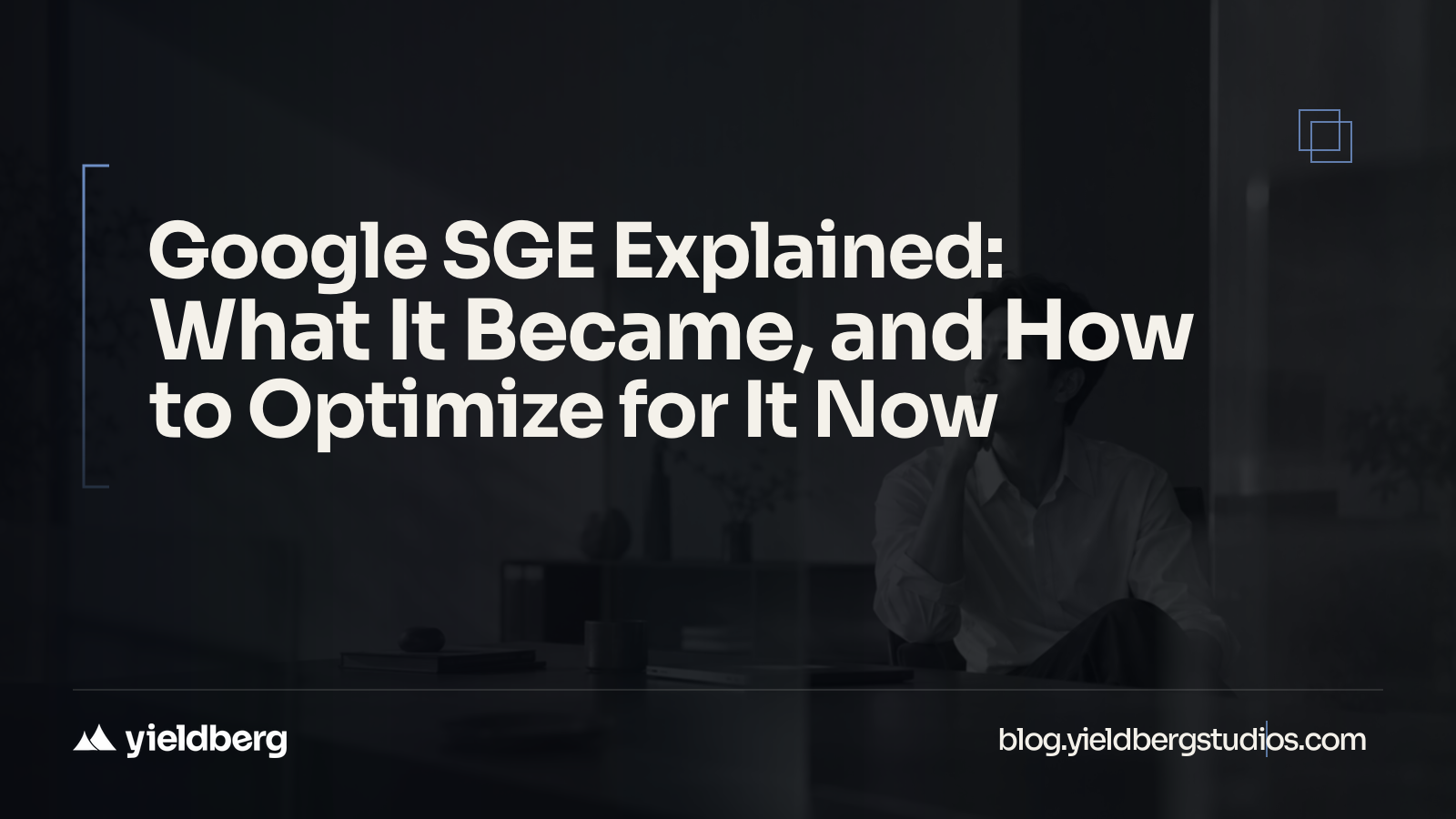 Google SGE Explained: What It Became, and How to Optimize for It Now